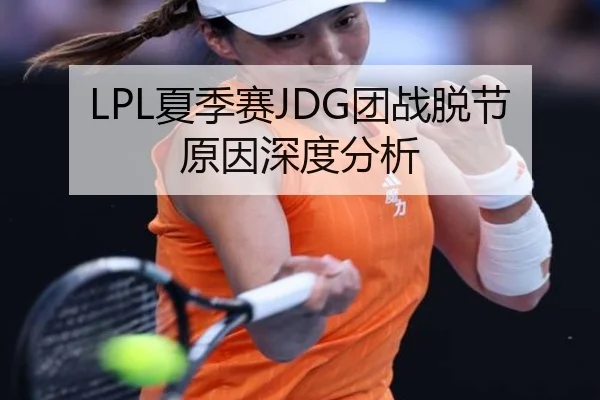 LPL夏季赛JDG团战脱节原因深度分析